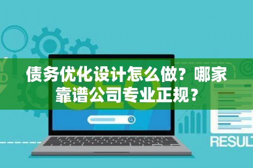债务优化设计怎么做？哪家靠谱公司专业正规？